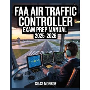 Monroe, Silas FAA Air Traffic Controller Exam Prep Manual 2025–2026: Comprehensive Math, Logic, and Personality Skills Development with Practice Questions & Simulation Exercises Monroe, Silas FAA Air Traffic Controller Exam Prep Manual 2025–2026: Comprehensive Math, Logic, and Personality Skills Development with Practice Questions & Simulation Exercises