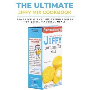 C.A, GILBERT THE ULTIMATE JIFFY MIX COOKBOOK: 100 Creative and Time-Saving Recipes for Quick, Flavorful Meals (BAKING MIXES AND FLOURS) C.A, GILBERT THE ULTIMATE JIFFY MIX COOKBOOK: 100 Creative and Time-Saving Recipes for Quick, Flavorful Meals (BAKING MIXES AND FLOURS)
