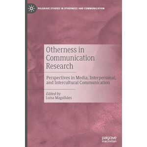 Otherness in Communication Research: Perspectives in Media, Interpersonal, and Intercultural Communication (Palgrave Studies in Otherness and Communication) Otherness in Communication Research: Perspectives in Media, Interpersonal, and Intercultural Communication (Palgrave Studies in Otherness and Communication)