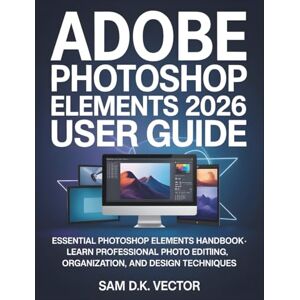 Tura Adobe Photoshop Elements 2026 User Guide (Color): Essential Photoshop Elements Handbook Learn Professional Photo Editing, Organization, and Design Techniques Tura Adobe Photoshop Elements 2026 User Guide (Color): Essential Photoshop Elements Handbook Learn Professional Photo Editing, Organization, and Design Techniques