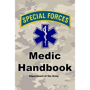 Army, U.S. Special Forces Medic Handbook: Official Updated Version 720+ Pages (Prepper Survival Army) Army, U.S. Special Forces Medic Handbook: Official Updated Version 720+ Pages (Prepper Survival Army)