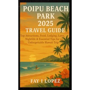 Lopez, Fay I. Poipu Beach Park 2025 Travel Guide: Top Attractions, Food, Lodging, Laws, Nightlife & Essential Tips for an Unforgettable Hawaii Trip Lopez, Fay I. Poipu Beach Park 2025 Travel Guide: Top Attractions, Food, Lodging, Laws, Nightlife & Essential Tips for an Unforgettable Hawaii Trip
