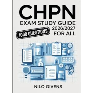 Givens, Nilo CHPN Exam Study Guide 2026/2027 for ALL: 1000 Practice Questions & Detailed Answers for the Certified Hospice and Palliative Nurse Givens, Nilo CHPN Exam Study Guide 2026/2027 for ALL: 1000 Practice Questions & Detailed Answers for the Certified Hospice and Palliative Nurse