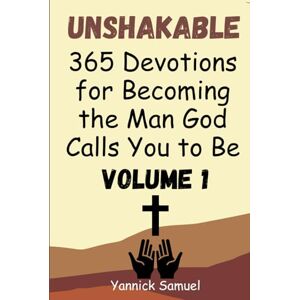 Samuel, Yannick Unshakable: 365 Devotions for Becoming the Man God Calls You to Be (Volume 1): Daily Inspiration for Christian Men Pursuing Faith, Purpose, and ... Your Spiritual Life with Biblical Wisdom Samuel, Yannick Unshakable: 365 Devotions for Becoming the Man God Calls You to Be (Volume 1): Daily Inspiration for Christian Men Pursuing Faith, Purpose, and ... Your Spiritual Life with Biblical Wisdom