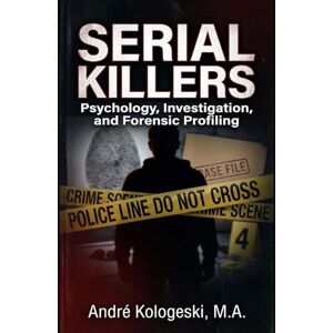 KOLOGESKI, ANDRÉ Serial Killers: Psychology, Investigation, and Forensic Profiling KOLOGESKI, ANDRÉ Serial Killers: Psychology, Investigation, and Forensic Profiling