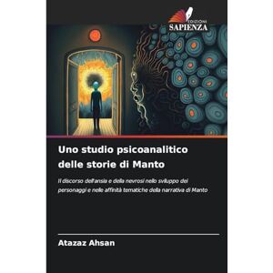Ahsan, Atazaz Uno studio psicoanalitico delle storie di Manto: Il discorso dell'ansia e della nevrosi nello sviluppo dei personaggi e nelle affinità tematiche della narrativa di Manto Ahsan, Atazaz Uno studio psicoanalitico delle storie di Manto: Il discorso dell'ansia e della nevrosi nello sviluppo dei personaggi e nelle affinità tematiche della narrativa di Manto