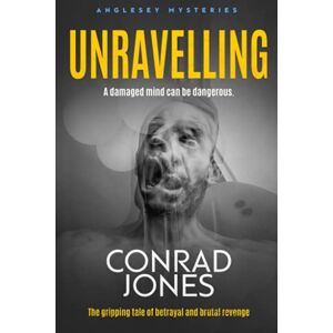 Jones, Conrad Unravelling: A Damaged Mind can be Dangerous: 8 (The Anglesey Murders) Jones, Conrad Unravelling: A Damaged Mind can be Dangerous: 8 (The Anglesey Murders)