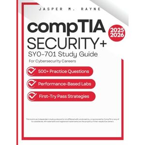 Rayne, Jasper M. CompTIA Security+ SY0-701 Study Guide 2025-2026: 500+ Practice Questions, Performance-Based Labs, and First-Try Pass Strategies for Cybersecurity Careers Rayne, Jasper M. CompTIA Security+ SY0-701 Study Guide 2025-2026: 500+ Practice Questions, Performance-Based Labs, and First-Try Pass Strategies for Cybersecurity Careers