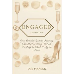 Maness, Deb Engaged: Your Complete Guide to Planning a Beautiful Wedding Without Breaking the Bank (Or Your Mind) Maness, Deb Engaged: Your Complete Guide to Planning a Beautiful Wedding Without Breaking the Bank (Or Your Mind)