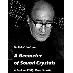 Smirnov, Dmitri N. A Geometer of Sound Crystals: A Book on Philip Herschkowitz (Meladina Books Series) Smirnov, Dmitri N. A Geometer of Sound Crystals: A Book on Philip Herschkowitz (Meladina Books Series)