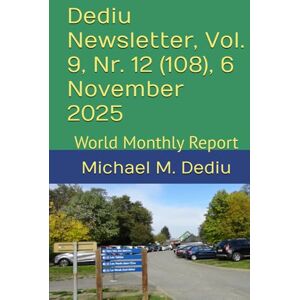 Dediu, Michael M. Dediu Newsletter, Vol. 9, Nr. 12 (108), 6 November 2025: World Monthly Report Dediu, Michael M. Dediu Newsletter, Vol. 9, Nr. 12 (108), 6 November 2025: World Monthly Report