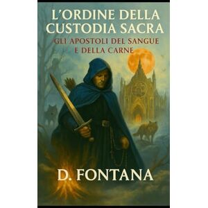 Fontana, D. L'Ordine della Custodia Sacra: Gli Apostoli del Sangue e della Carne Fontana, D. L'Ordine della Custodia Sacra: Gli Apostoli del Sangue e della Carne