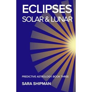 Shipman, Sara Eclipses: Solar & Lunar (Predictive Astrology) Shipman, Sara Eclipses: Solar & Lunar (Predictive Astrology)