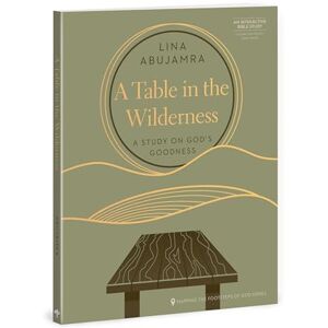 AbuJamra, Lina A Table in the Wilderness: A Study on God’s Goodness (Mapping the Footsteps of God) AbuJamra, Lina A Table in the Wilderness: A Study on God’s Goodness (Mapping the Footsteps of God)