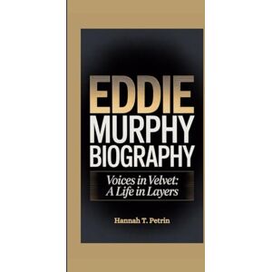 T. petrin, Hannah EDDIE MURPHY BIOGRAPHY: VOICES IN VELVET: A LIFE IN LAYERS T. petrin, Hannah EDDIE MURPHY BIOGRAPHY: VOICES IN VELVET: A LIFE IN LAYERS