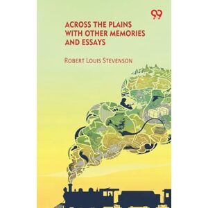 Stevenson, Robert Louis Across The Plains With Other Memories And Essays Stevenson, Robert Louis Across The Plains With Other Memories And Essays