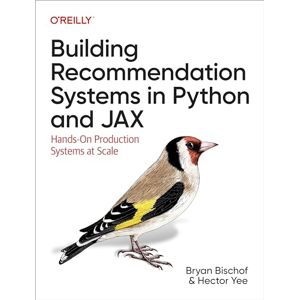 Bischof, Bryan Building Recommendation Systems in Python and Jax: Hands-On Production Systems at Scale Bischof, Bryan Building Recommendation Systems in Python and Jax: Hands-On Production Systems at Scale