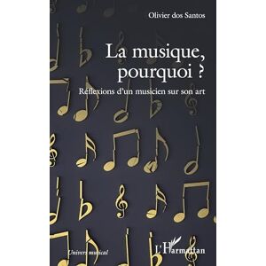 dos Santos, Olivier La musique, pourquoi ?: Réflexions d'un musicien sur son art dos Santos, Olivier La musique, pourquoi ?: Réflexions d'un musicien sur son art