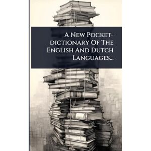Anonymous A New Pocket-dictionary Of The English And Dutch Languages... Anonymous A New Pocket-dictionary Of The English And Dutch Languages...
