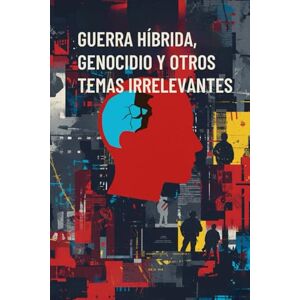 Sepúlveda, Manuel A. Guerra Hibrida: Genocidio y otros temas irrelevantes: 2 (Narrar La Guerra) Sepúlveda, Manuel A. Guerra Hibrida: Genocidio y otros temas irrelevantes: 2 (Narrar La Guerra)