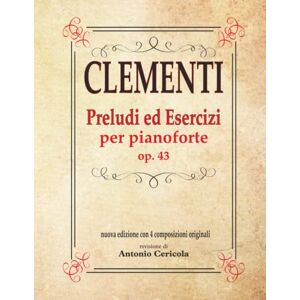 Muzio CLEMENTI Preludi ed esercizi per pianoforte op. 43: Nuovissima edizione con 4 composizioni originali Muzio CLEMENTI Preludi ed esercizi per pianoforte op. 43: Nuovissima edizione con 4 composizioni originali