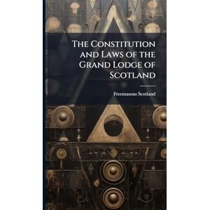 Scotland, Freemasons The Constitution and Laws of the Grand Lodge of Scotland Scotland, Freemasons The Constitution and Laws of the Grand Lodge of Scotland