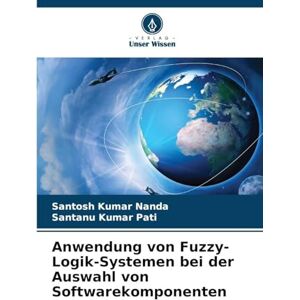 Nanda, Santosh Kumar Anwendung von Fuzzy-Logik-Systemen bei der Auswahl von Softwarekomponenten Nanda, Santosh Kumar Anwendung von Fuzzy-Logik-Systemen bei der Auswahl von Softwarekomponenten