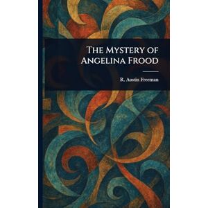 Freeman, R Austin (Richard Austin) The Mystery of Angelina Frood Freeman, R Austin (Richard Austin) The Mystery of Angelina Frood