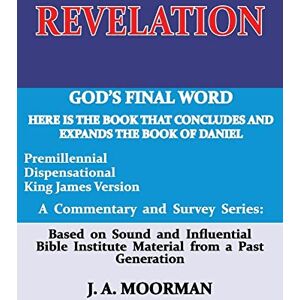 Moorman, Jack a Revelation: God's Final Word: 3 (Trilogy of Genesis, Daniel, Revelation) Moorman, Jack a Revelation: God's Final Word: 3 (Trilogy of Genesis, Daniel, Revelation)