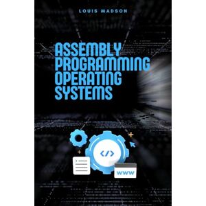 Madson, Louis Assembly Programming for Operating Systems: Build Your Own OS from Scratch (Assembly Programming Language: for Beginners, for Malware Analysis, Assembly for Computer Architecture, for Cyber Security) Madson, Louis Assembly Programming for Operating Systems: Build Your Own OS from Scratch (Assembly Programming Language: for Beginners, for Malware Analysis, Assembly for Computer Architecture, for Cyber Security)