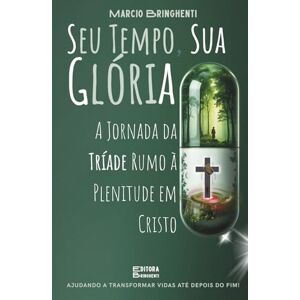 Bringhenti, Marcio Seu Tempo, Sua Glória: A Jornada da Tríade Rumo à Plenitude em Cristo: Livro 188 de 10.000 Bringhenti, Marcio Seu Tempo, Sua Glória: A Jornada da Tríade Rumo à Plenitude em Cristo: Livro 188 de 10.000