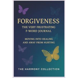 Taylor Forgiveness — The Frustrating F-Word! A Guided Journey from Hurting to Healing: The Harmony Collection Taylor Forgiveness — The Frustrating F-Word! A Guided Journey from Hurting to Healing: The Harmony Collection