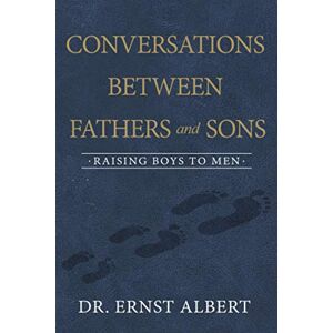 Albert, Dr. Ernst Conversations Between Fathers And Sons: Raising Boys to Men Albert, Dr. Ernst Conversations Between Fathers And Sons: Raising Boys to Men