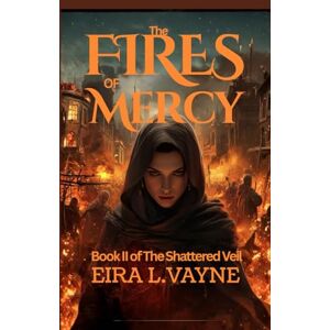 VAYNE, EIRA L. THE FIRES OF MERCY: Book II of The SHATTERED VEIL VAYNE, EIRA L. THE FIRES OF MERCY: Book II of The SHATTERED VEIL