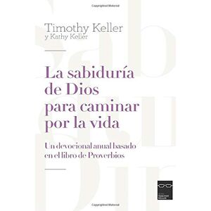 Keller, Timothy La sabiduría de Dios para caminar por la vida: Un devocional anual basado en el libro de Proverbios Keller, Timothy La sabiduría de Dios para caminar por la vida: Un devocional anual basado en el libro de Proverbios