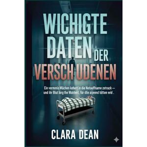 DEAN, CLARA WICHTIGE DATEN DER VERSCHWUNDENEN: Ein vermisstes Mädchen kehrt in die Notaufnahme zurück – und ihr Blut birgt die Wahrheit, für die jemand töten wird (Die Night Pulse Files: Echos in der Dunkelheit) DEAN, CLARA WICHTIGE DATEN DER VERSCHWUNDENEN: Ein vermisstes Mädchen kehrt in die Notaufnahme zurück – und ihr Blut birgt die Wahrheit, für die jemand töten wird (Die Night Pulse Files: Echos in der Dunkelheit)