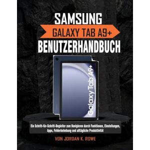 ROWE, VON JORDAN .K. Samsung Galaxy Tab A9+ Benutzerhandbuch: Ein Schritt-für-Schritt-Leitfaden zur Navigation durch Funktionen, Einstellungen, Apps, Fehlerbehebung und tägliche Produktivität ROWE, VON JORDAN .K. Samsung Galaxy Tab A9+ Benutzerhandbuch: Ein Schritt-für-Schritt-Leitfaden zur Navigation durch Funktionen, Einstellungen, Apps, Fehlerbehebung und tägliche Produktivität