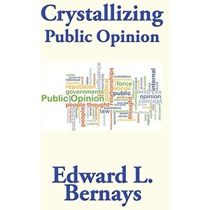 Bernays, Edward L. Crystallizing Public Opinion Bernays, Edward L. Crystallizing Public Opinion