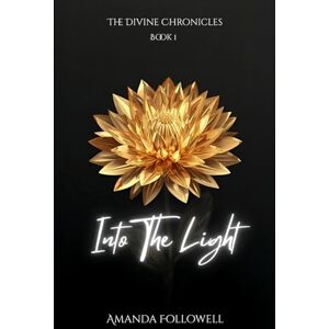 Followell, Amanda Into the Light: The Divine Chronicles: 1 Followell, Amanda Into the Light: The Divine Chronicles: 1