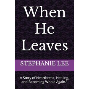 Lee When He Leaves: A Story of Heartbreak, Healing, and Becoming Whole Again.'' Lee When He Leaves: A Story of Heartbreak, Healing, and Becoming Whole Again.''