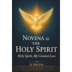 Martha, Sr NOVENA TO THE HOLY SPIRIT: HOLY SPIRIT MY GREATEST LOVE Martha, Sr NOVENA TO THE HOLY SPIRIT: HOLY SPIRIT MY GREATEST LOVE