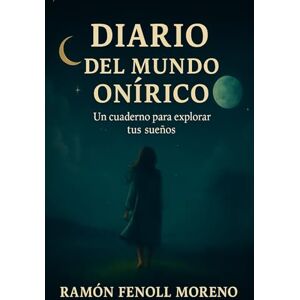 Fenoll Moreno, Sr Ramón EL DIARIO DEL MUNDO ONÍRICO: Una guía para comprender, transformar y registrar tus sueños Fenoll Moreno, Sr Ramón EL DIARIO DEL MUNDO ONÍRICO: Una guía para comprender, transformar y registrar tus sueños