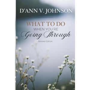Johnson, Dr. D'Ann V. What To Do When You're Going Through: Revised Edition Johnson, Dr. D'Ann V. What To Do When You're Going Through: Revised Edition