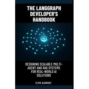 Albright, Elvis The LangGraph Developer’s Handbook: Designing Scalable Multi-Agent and RAG Systems for Real-World AI Solutions Albright, Elvis The LangGraph Developer’s Handbook: Designing Scalable Multi-Agent and RAG Systems for Real-World AI Solutions
