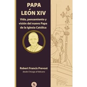Press, SACRIMAS LEON XIV: Vida, pensamiento y visión del nuevo Papa de la Iglesia Católica: Robert Francis Prevost desde Chicago al Vaticano Press, SACRIMAS LEON XIV: Vida, pensamiento y visión del nuevo Papa de la Iglesia Católica: Robert Francis Prevost desde Chicago al Vaticano