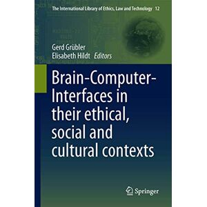 Brain-Computer-Interfaces in their ethical, social and cultural contexts: 12 (The International Library of Ethics, Law and Technology, 12) Brain-Computer-Interfaces in their ethical, social and cultural contexts: 12 (The International Library of Ethics, Law and Technology, 12)