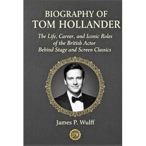 Wulff, James P. Biography of Tom hollander: The Life, Career, and Iconic Roles of the British Actor Behind Stage and Screen Classics Wulff, James P. Biography of Tom hollander: The Life, Career, and Iconic Roles of the British Actor Behind Stage and Screen Classics