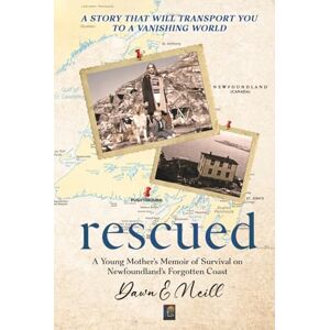 Neill, Dawn E. Rescued: A Young Mother's Memoir of Survival on Newfoundland's Forgotten Coast Neill, Dawn E. Rescued: A Young Mother's Memoir of Survival on Newfoundland's Forgotten Coast