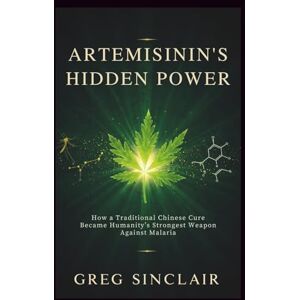Sinclair, Greg Artemisinin’s hidden power: How a Traditional Chinese Cure Became Humanity’s Strongest Weapon Against Malaria: 13 (The Story of Things) Sinclair, Greg Artemisinin’s hidden power: How a Traditional Chinese Cure Became Humanity’s Strongest Weapon Against Malaria: 13 (The Story of Things)