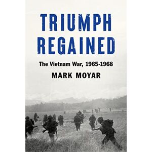 Moyar, Mark Triumph Regained: The Vietnam War, 1965-1968 Moyar, Mark Triumph Regained: The Vietnam War, 1965-1968